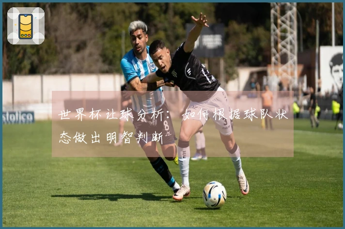 世界杯让球分析：如何根据球队状态做出明智判断